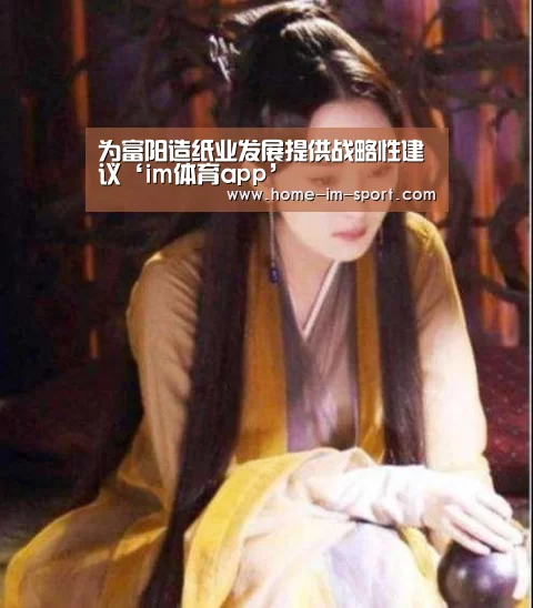 为富阳造纸业发展提供战略性建议‘im体育app’(图3) im体育投注
